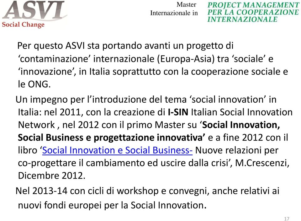 Un impegno per l introduzione del tema social innovation in Italia: nel 2011, con la creazione di I-SIN Italian Social Innovation Network, nel 2012 con il primo Master su