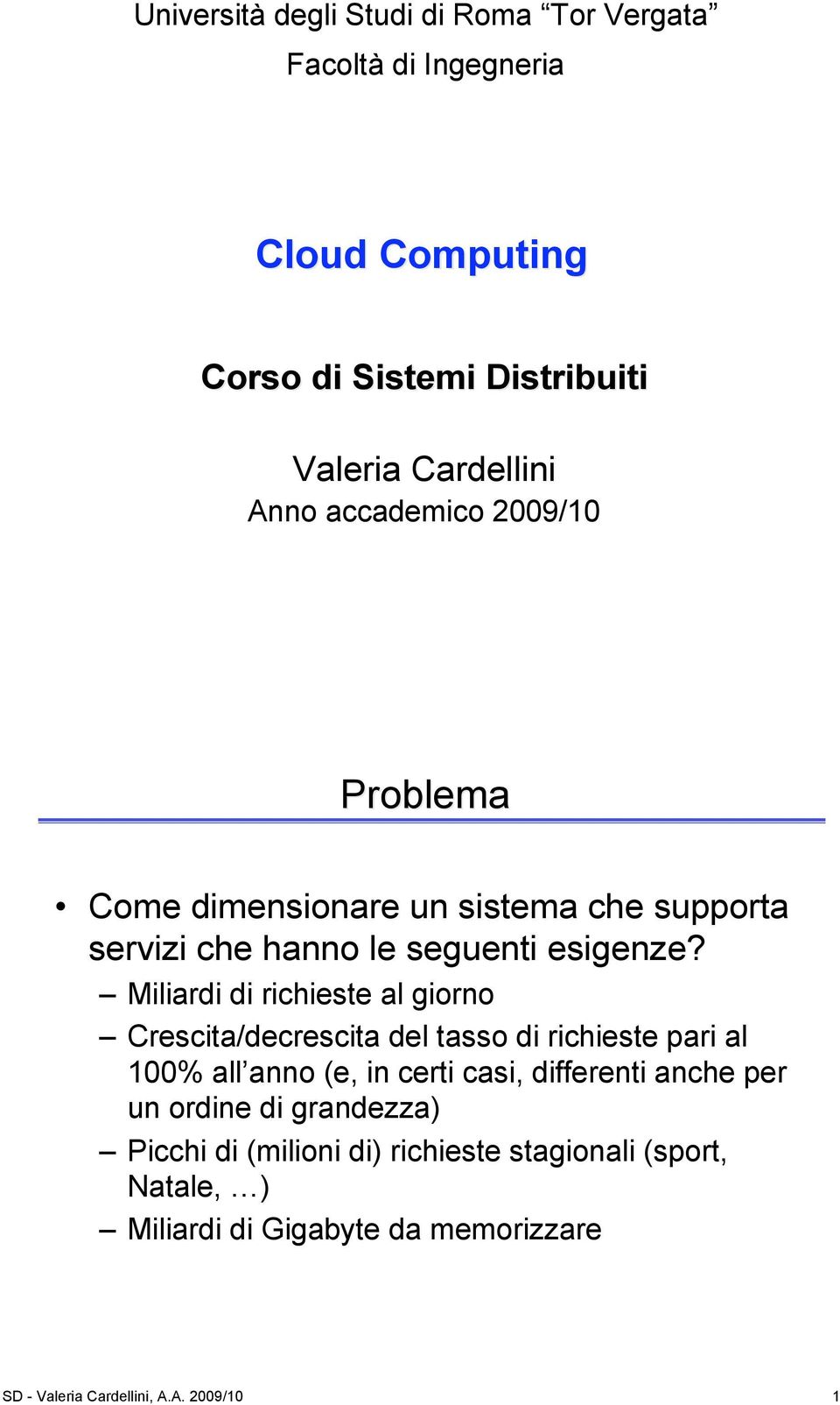 Miliardi di richieste al giorno Crescita/decrescita del tasso di richieste pari al 100% all anno (e, in certi casi, differenti anche