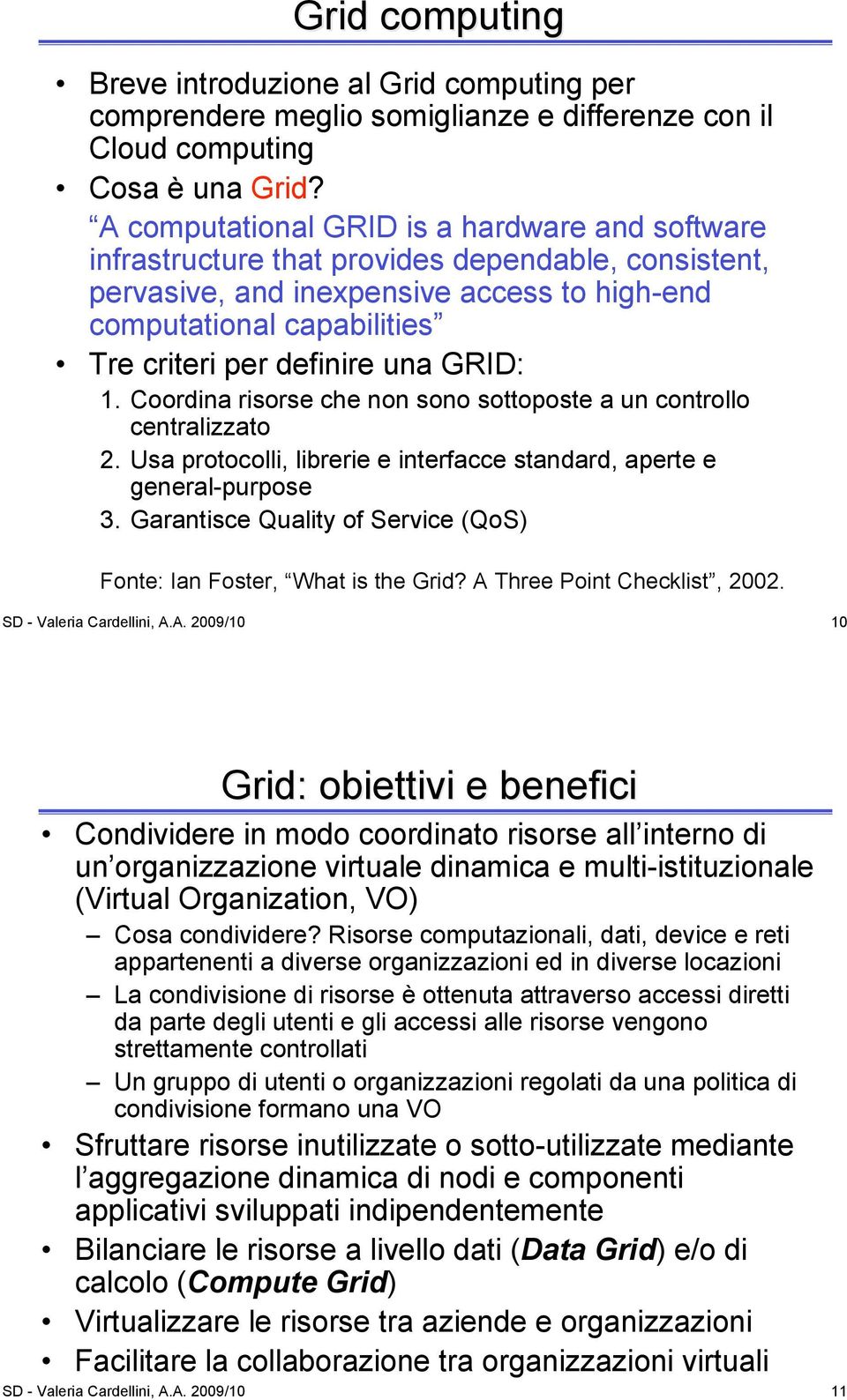 una GRID: 1. Coordina risorse che non sono sottoposte a un controllo centralizzato 2. Usa protocolli, librerie e interfacce standard, aperte e general-purpose 3.