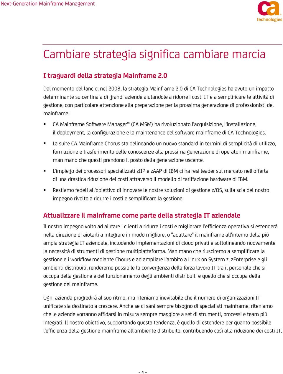 preparazione per la prossima generazione di professionisti del mainframe: CA Mainframe Software Manager (CA MSM) ha rivoluzionato l'acquisizione, l'installazione, il deployment, la configurazione e