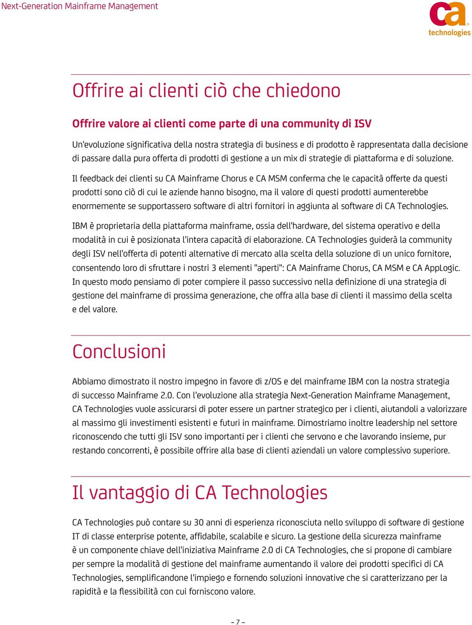 Il feedback dei clienti su CA Mainframe Chorus e CA MSM conferma che le capacità offerte da questi prodotti sono ciò di cui le aziende hanno bisogno, ma il valore di questi prodotti aumenterebbe