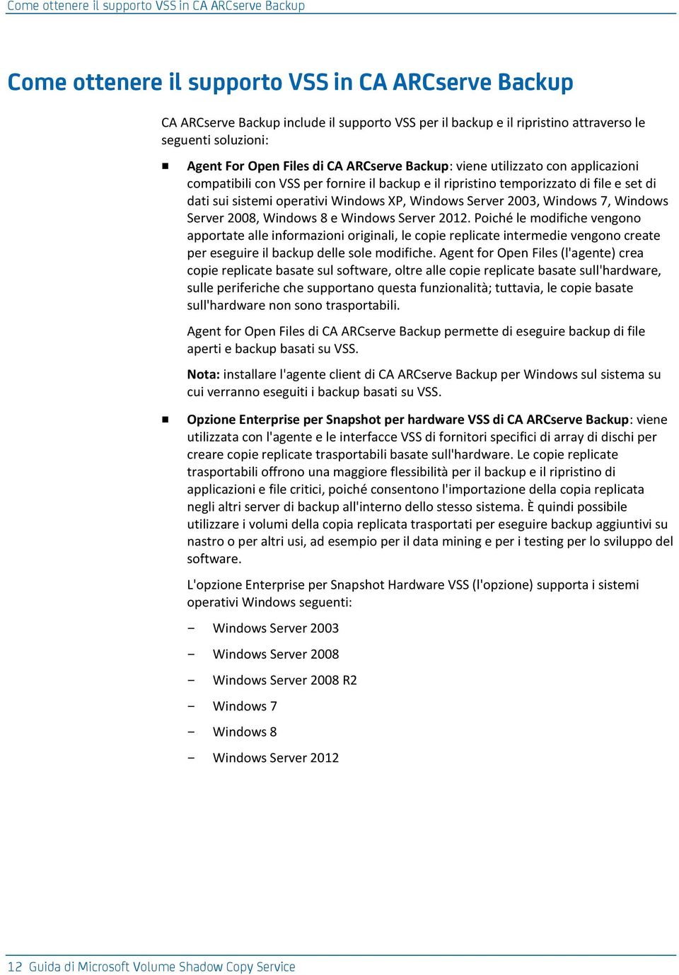 operativi Windows XP, Windows Server 2003, Windows 7, Windows Server 2008, Windows 8 e Windows Server 2012.