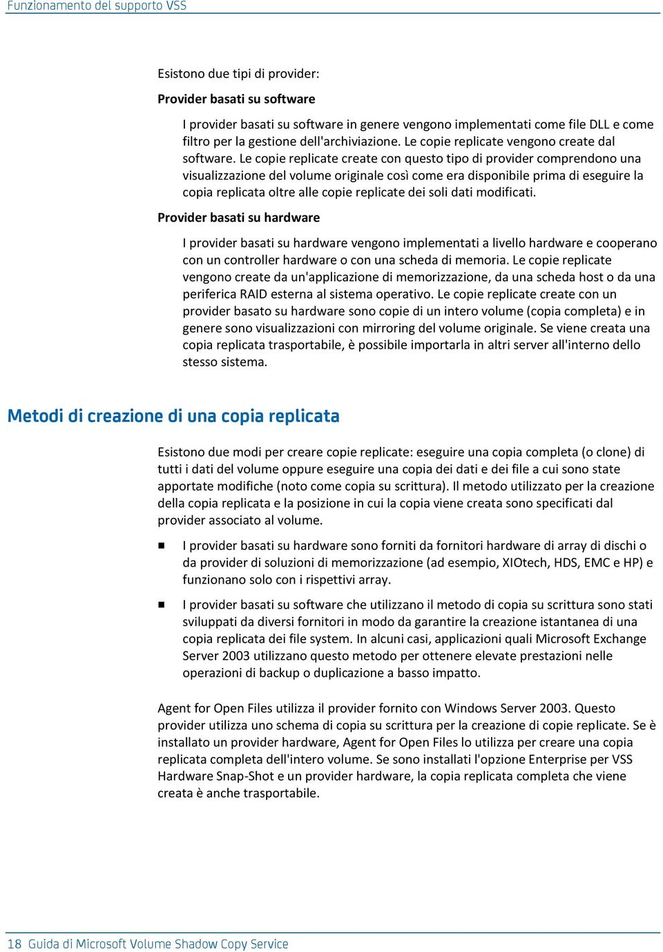 Le copie replicate create con questo tipo di provider comprendono una visualizzazione del volume originale cosìcome era disponibile prima di eseguire la copia replicata oltre alle copie replicate dei