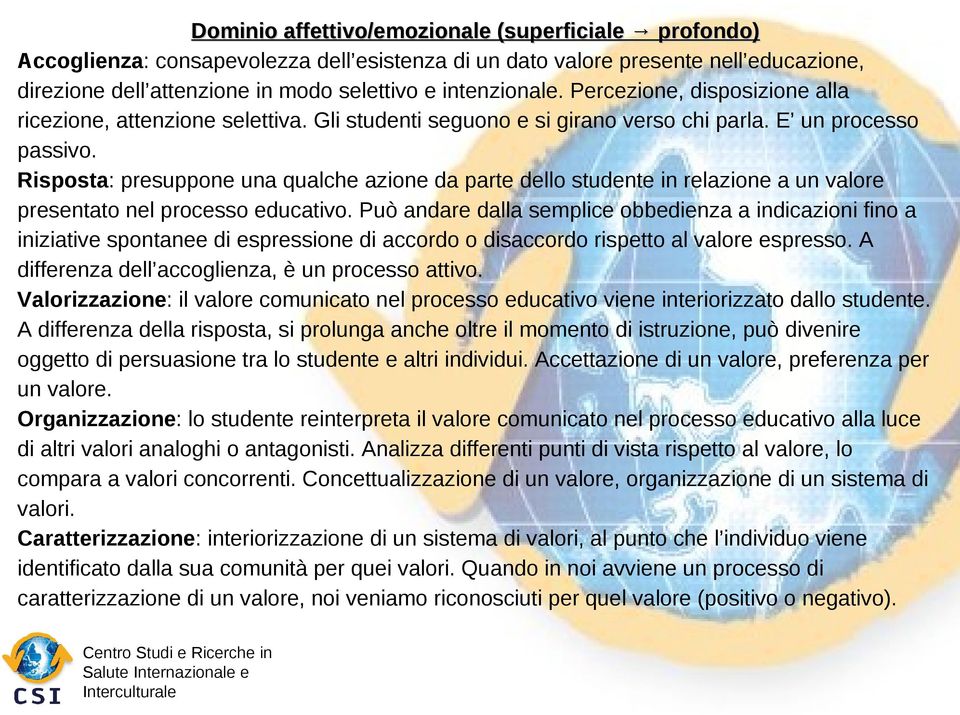 Risposta: presuppone una qualche azione da parte dello studente in relazione a un valore presentato nel processo educativo.