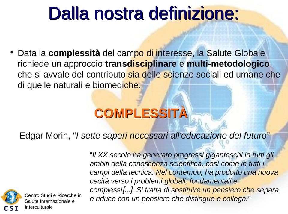 COMPLESSITÀ Edgar Morin, I sette saperi necessari all'educazione del futuro Il XX secolo ha generato progressi giganteschi in tutti gli ambiti della conoscenza