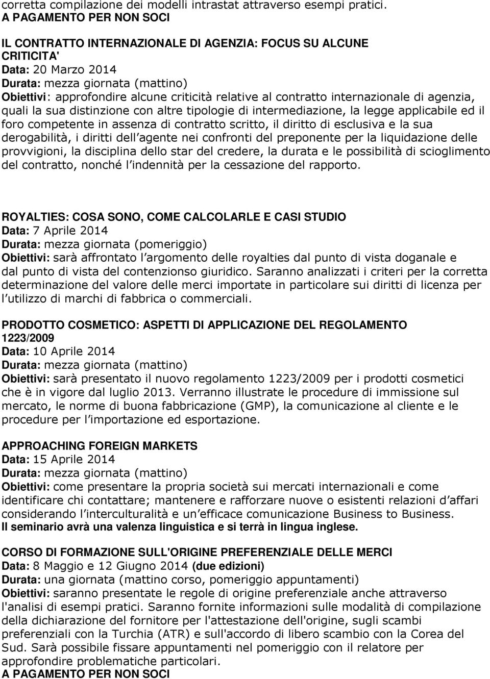 agenzia, quali la sua distinzione con altre tipologie di intermediazione, la legge applicabile ed il foro competente in assenza di contratto scritto, il diritto di esclusiva e la sua derogabilità, i