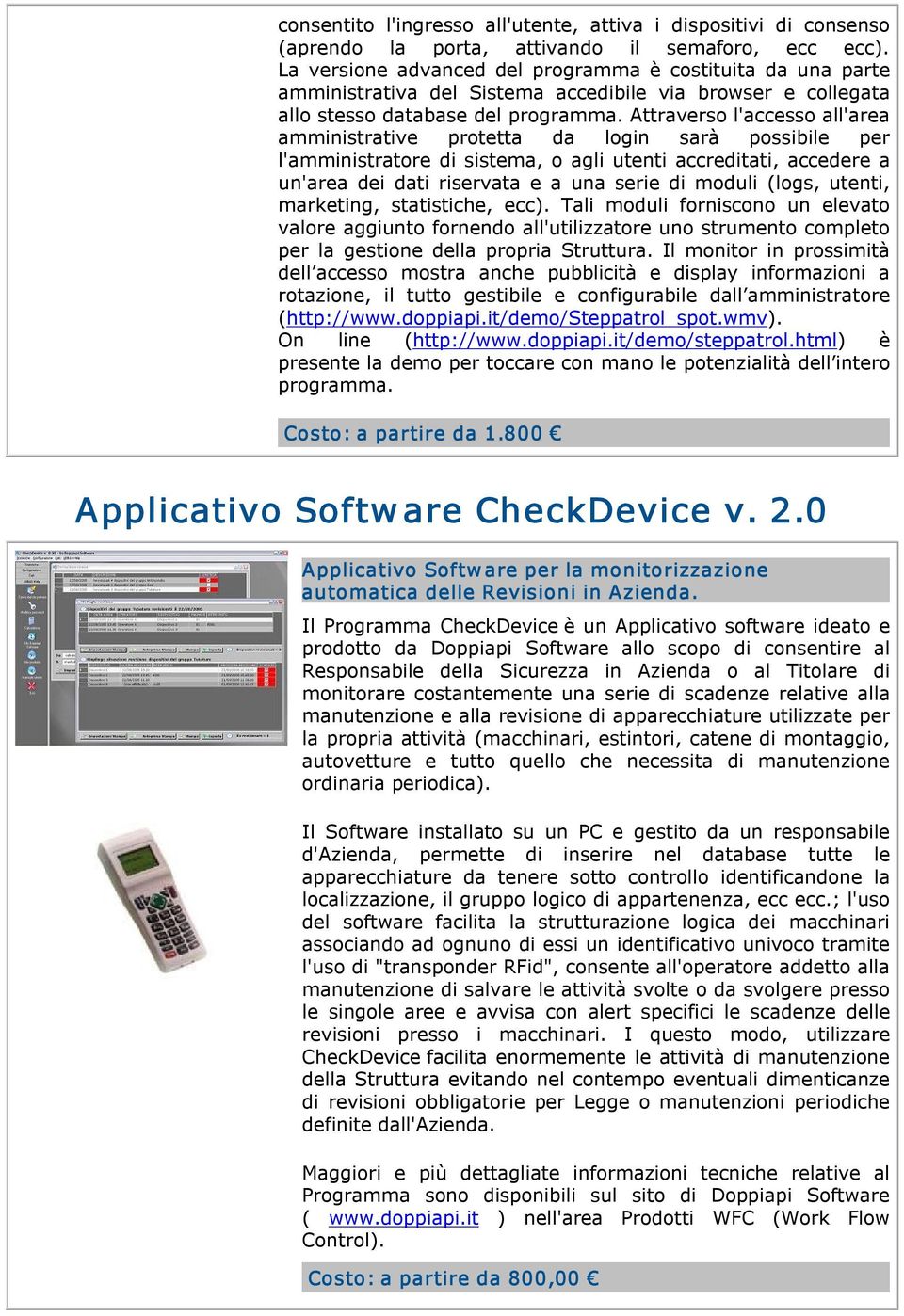 Attraverso l'accesso all'area amministrative protetta da login sarà possibile per l'amministratore di sistema, o agli utenti accreditati, accedere a un'area dei dati riservata e a una serie di moduli