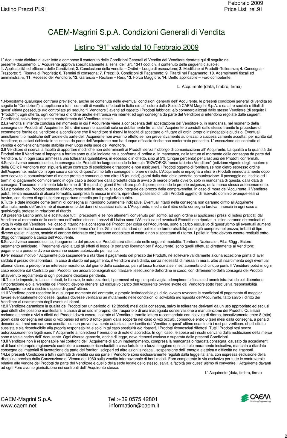 Applicabilità ed efficacia delle Condizioni; 2. Conclusione della vendita Ordini Luogo di esecuzione; 3. Modifiche ai Prodotti Tolleranza; 4. Consegna - Trasporto; 5. Riserva di Proprietà; 6.