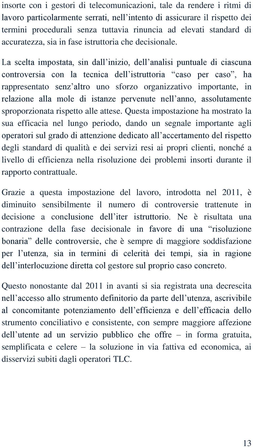 La scelta impostata, sin dall inizio, dell analisi puntuale di ciascuna controversia con la tecnica dell istruttoria caso per caso, ha rappresentato senz altro uno sforzo organizzativo importante, in