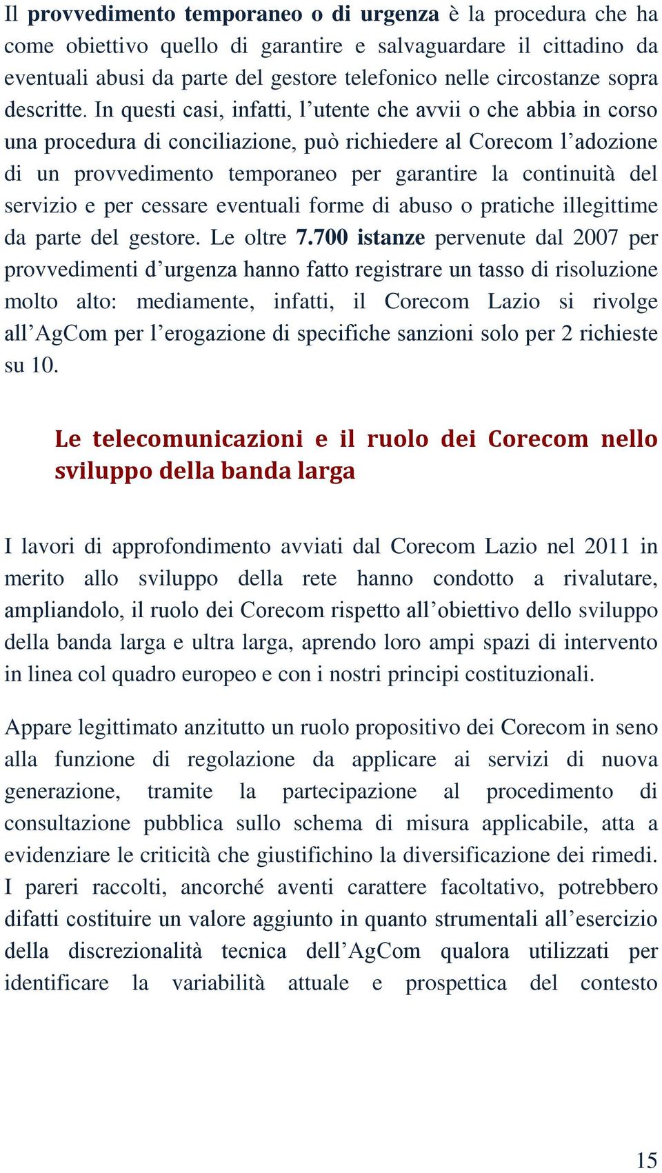 In questi casi, infatti, l utente che avvii o che abbia in corso una procedura di conciliazione, può richiedere al Corecom l adozione di un provvedimento temporaneo per garantire la continuità del