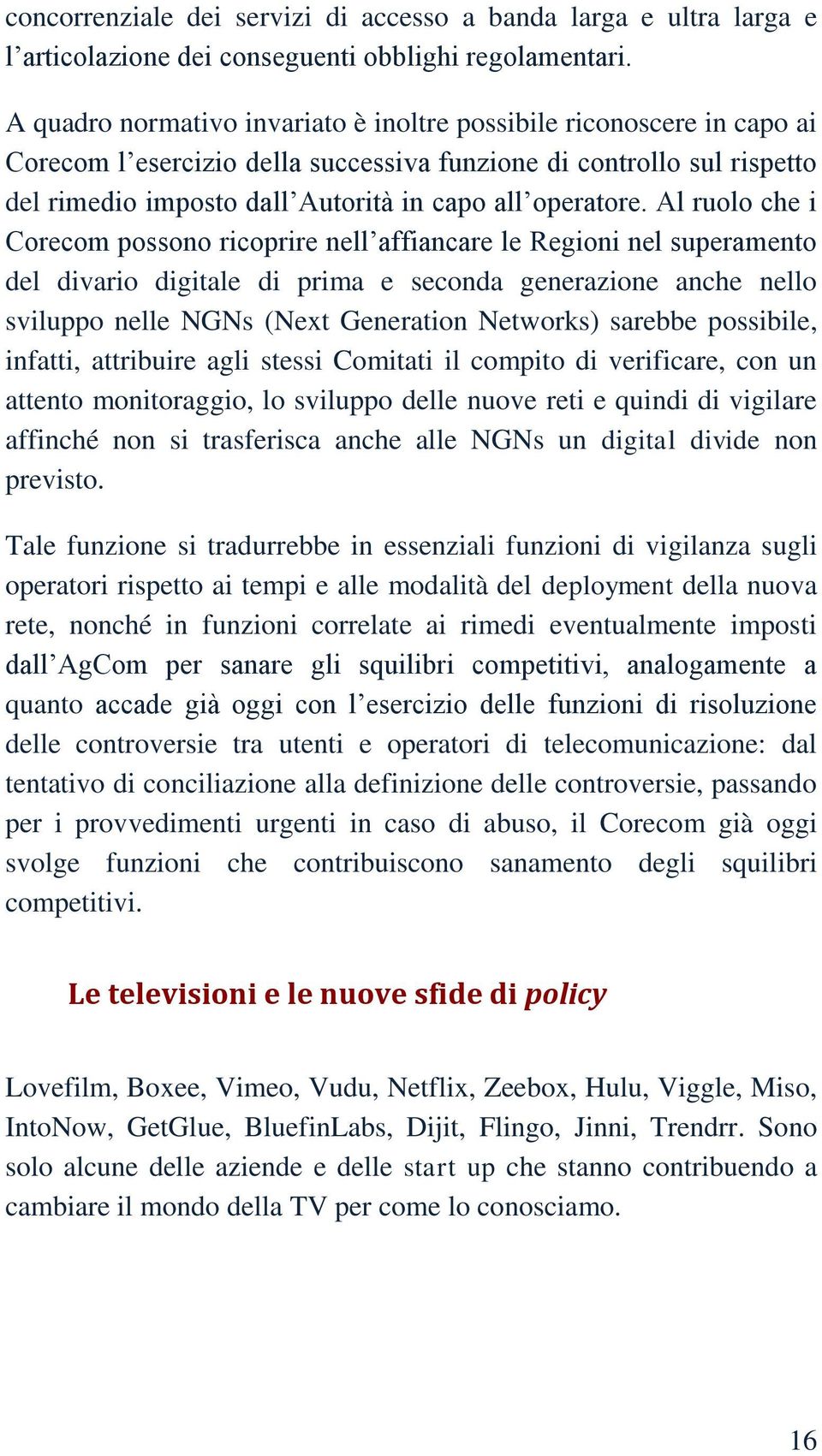 Al ruolo che i Corecom possono ricoprire nell affiancare le Regioni nel superamento del divario digitale di prima e seconda generazione anche nello sviluppo nelle NGNs (Next Generation Networks)