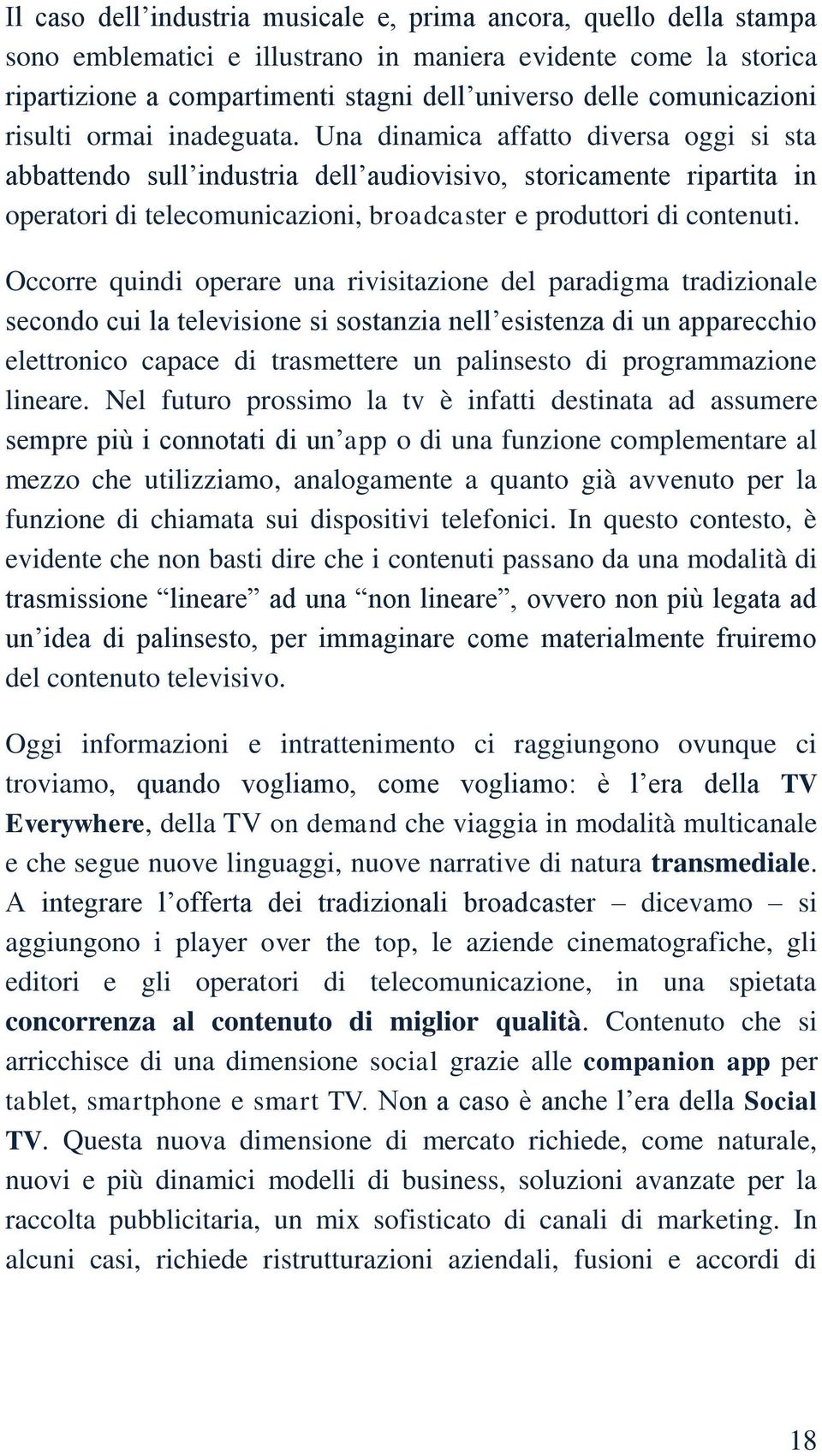 Una dinamica affatto diversa oggi si sta abbattendo sull industria dell audiovisivo, storicamente ripartita in operatori di telecomunicazioni, broadcaster e produttori di contenuti.