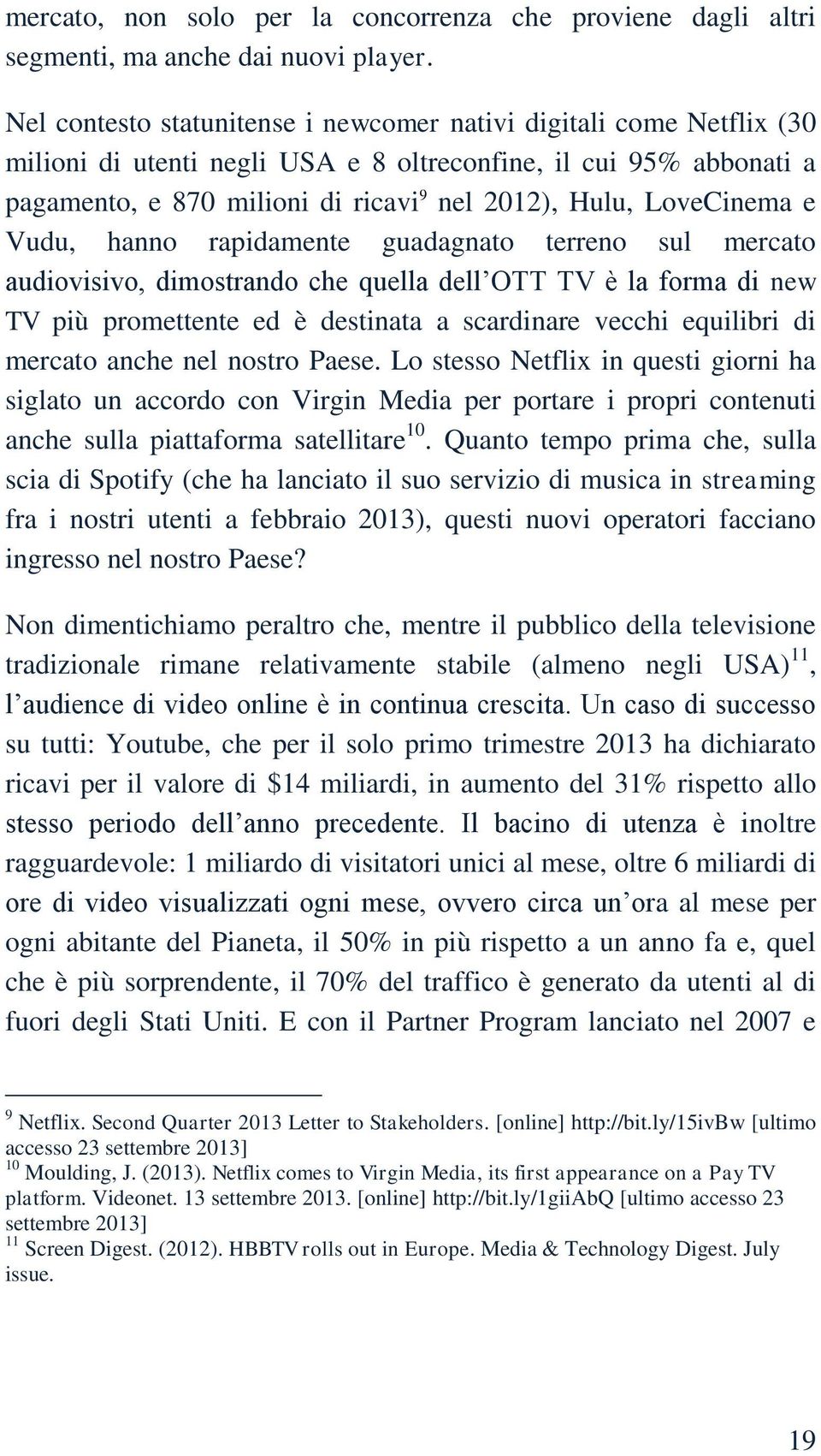 LoveCinema e Vudu, hanno rapidamente guadagnato terreno sul mercato audiovisivo, dimostrando che quella dell OTT TV è la forma di new TV più promettente ed è destinata a scardinare vecchi equilibri