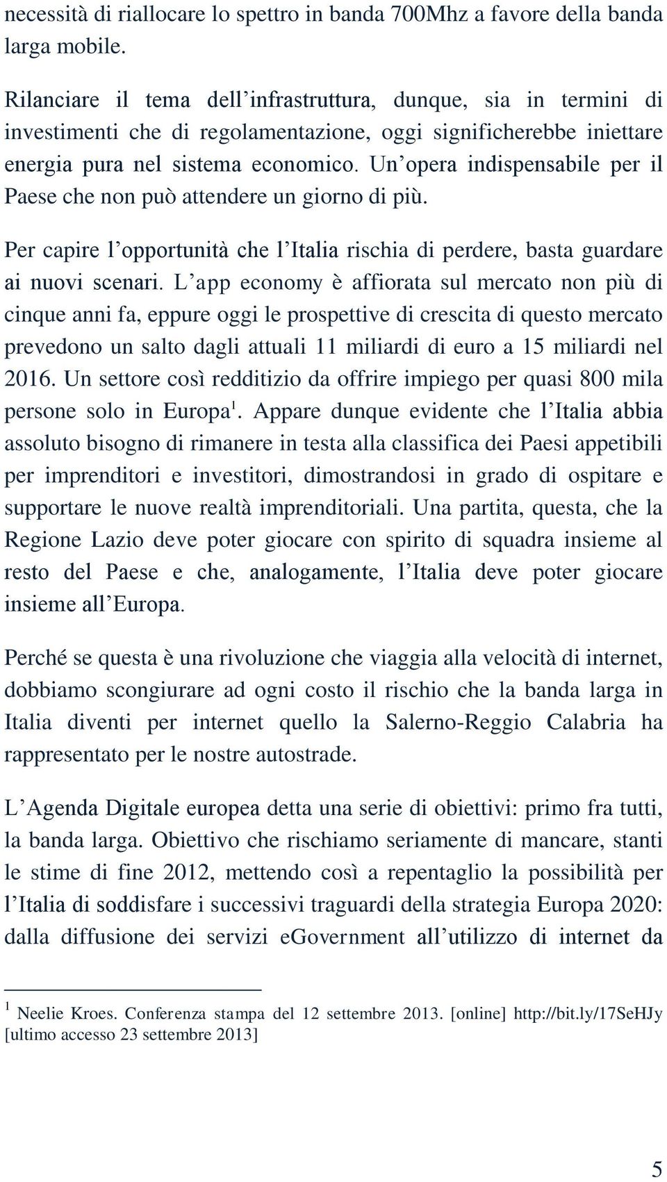 Un opera indispensabile per il Paese che non può attendere un giorno di più. Per capire l opportunità che l Italia rischia di perdere, basta guardare ai nuovi scenari.