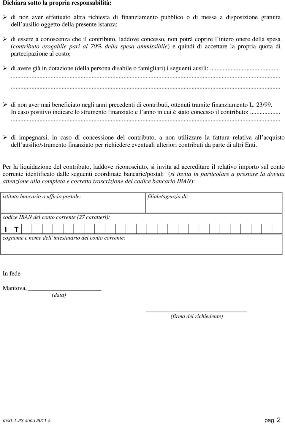 partecipazione al costo; di avere già in dotazione della persona disabile o famigliari) i seguenti ausili:.