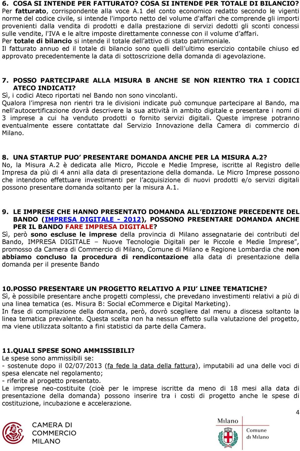 prestazione di servizi dedotti gli sconti concessi sulle vendite, l'iva e le altre imposte direttamente connesse con il volume d affari.