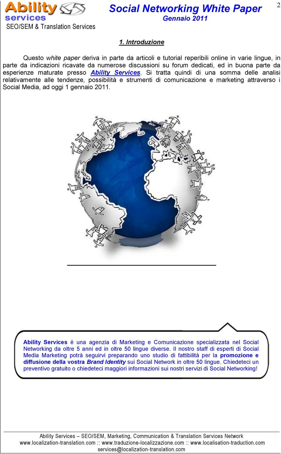 Si tratta quindi di una somma delle analisi relativamente alle tendenze, possibilità e strumenti di comunicazione e marketing attraverso i Social Media, ad oggi 1 gennaio 2011.