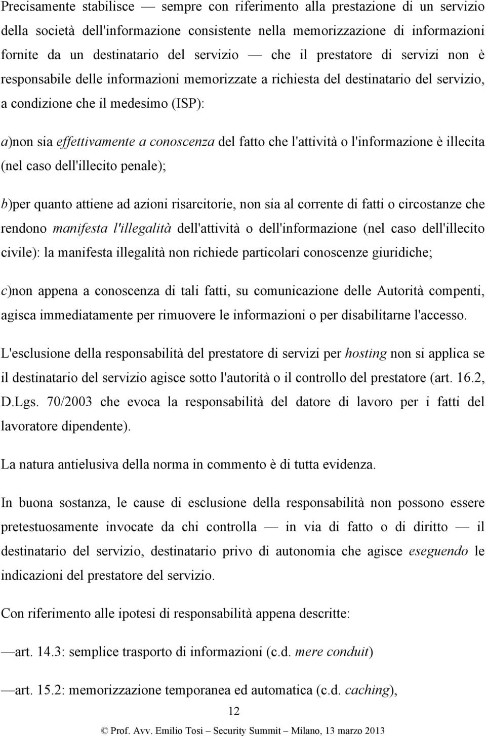 fatto che l'attività o l'informazione è illecita (nel caso dell'illecito penale); b)per quanto attiene ad azioni risarcitorie, non sia al corrente di fatti o circostanze che rendono manifesta