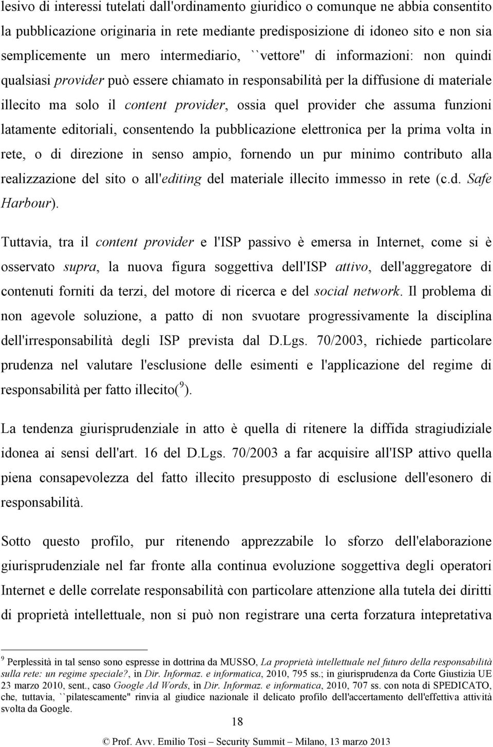 provider che assuma funzioni latamente editoriali, consentendo la pubblicazione elettronica per la prima volta in rete, o di direzione in senso ampio, fornendo un pur minimo contributo alla