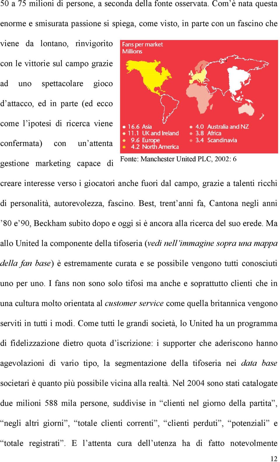 in parte (ed ecco come l ipotesi di ricerca viene confermata) con un attenta gestione marketing capace di Fonte: Manchester United PLC, 2002: 6 creare interesse verso i giocatori anche fuori dal