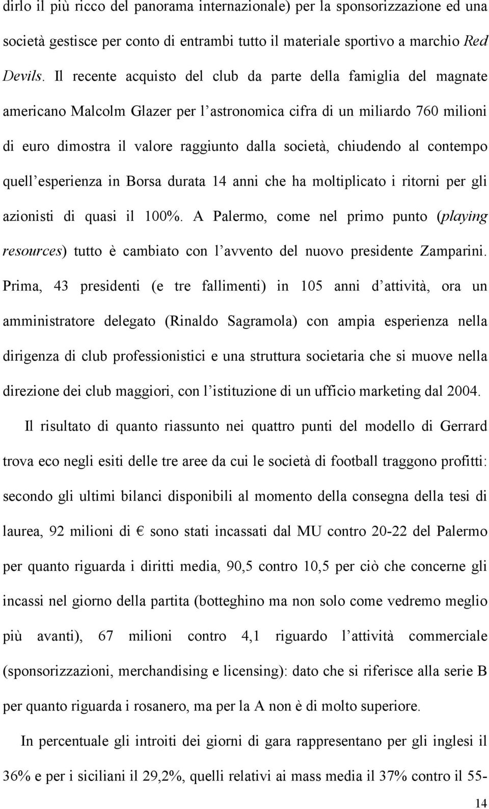 chiudendo al contempo quell esperienza in Borsa durata 14 anni che ha moltiplicato i ritorni per gli azionisti di quasi il 100%.