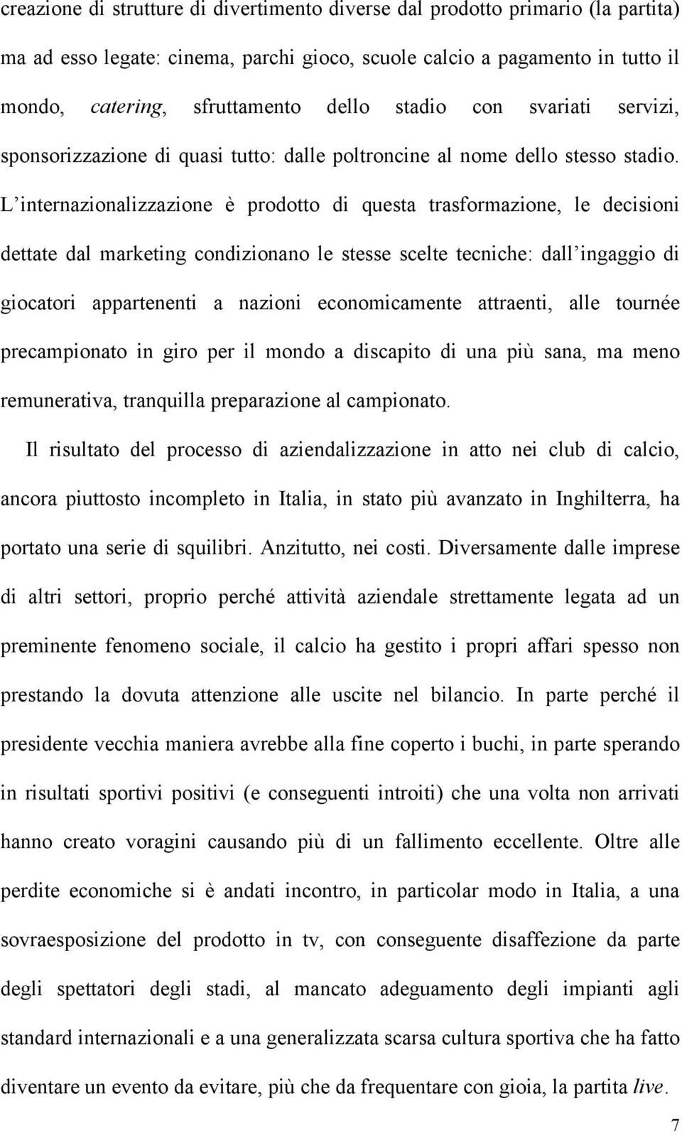 L internazionalizzazione è prodotto di questa trasformazione, le decisioni dettate dal marketing condizionano le stesse scelte tecniche: dall ingaggio di giocatori appartenenti a nazioni