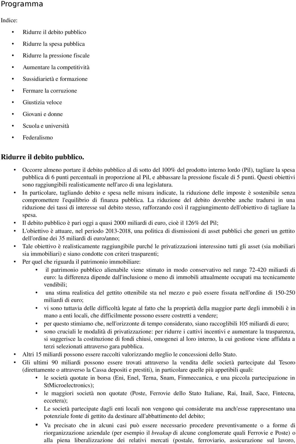 Occorre almeno portare il debito pubblico al di sotto del 100% del prodotto interno lordo (Pil), tagliare la spesa pubblica di 6 punti percentuali in proporzione al Pil, e abbassare la pressione