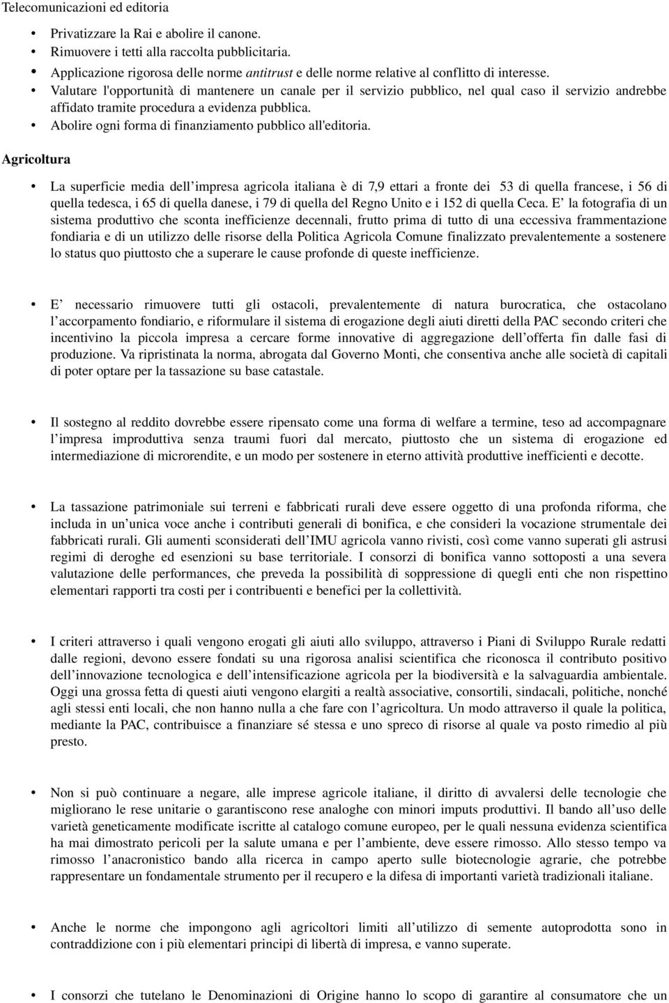 Valutare l'opportunità di mantenere un canale per il servizio pubblico, nel qual caso il servizio andrebbe affidato tramite procedura a evidenza pubblica.