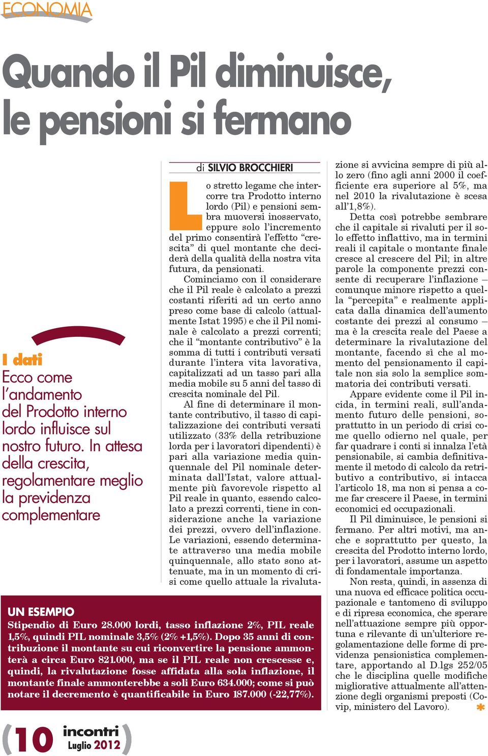 inosservato, eppure solo l incremento del primo consentirà l effetto crescita di quel montante che deciderà della qualità della nostra vita futura, da pensionati.