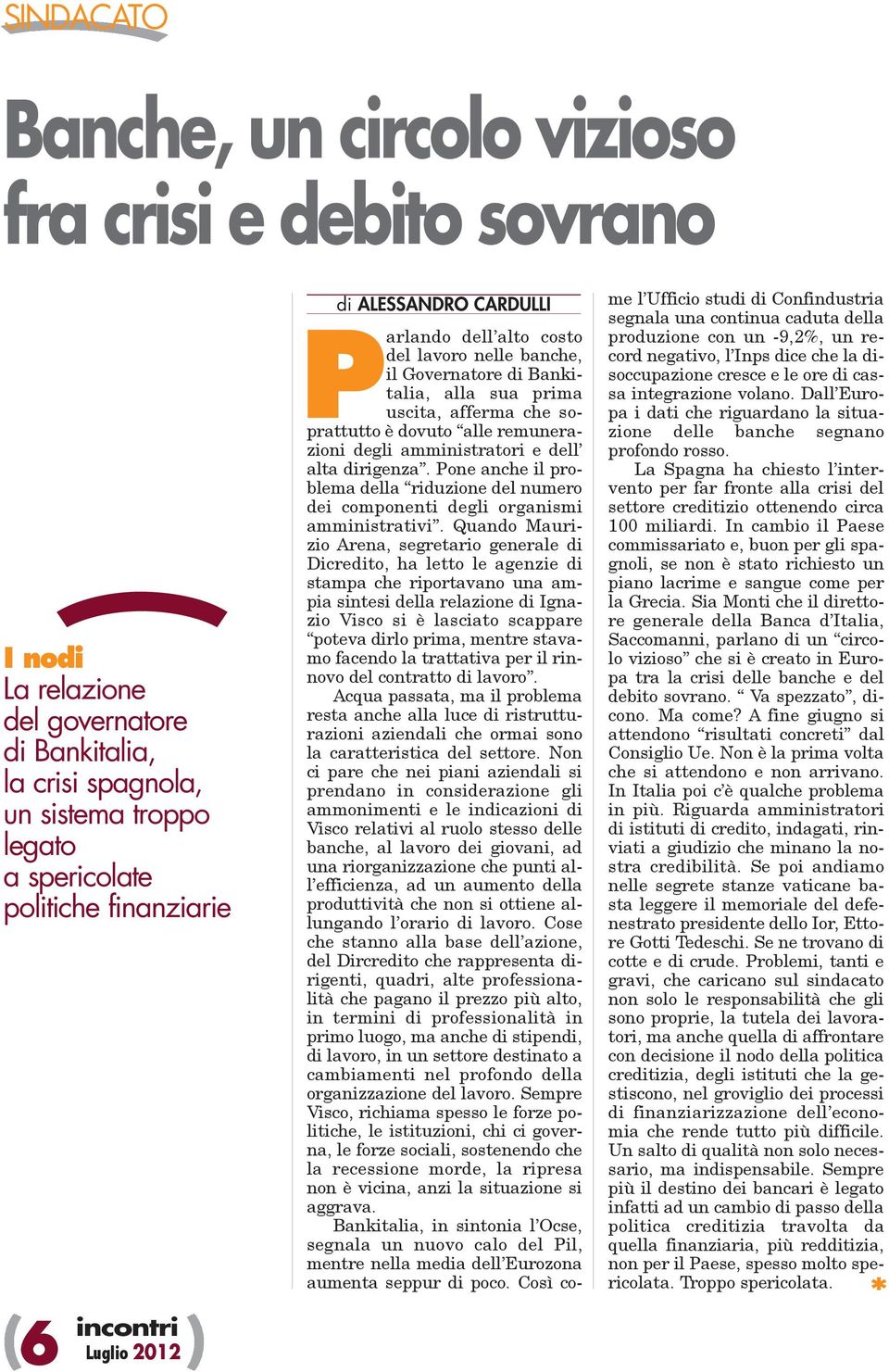 amministratori e dell alta dirigenza. Pone anche il problema della riduzione del numero dei componenti degli organismi amministrativi.