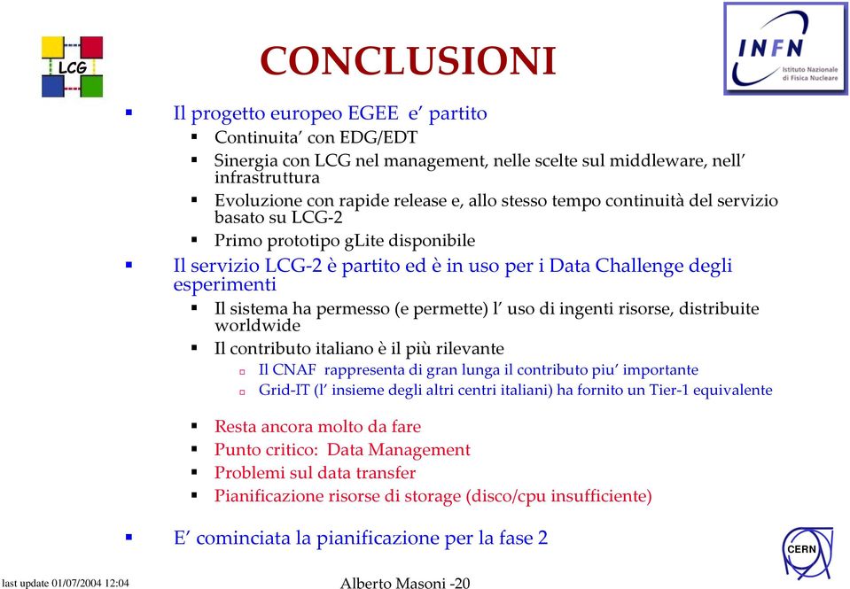 uso di ingenti risorse, distribuite worldwide Il contributo italiano è il più rilevante Il CNAF rappresenta di gran lunga il contributo piu importante Grid IT (l insieme degli altri centri italiani)