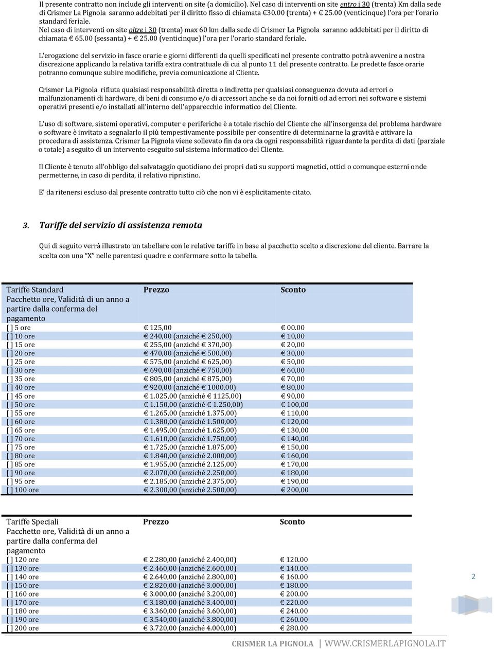 00 (venticinque) l ora per l orario standard feriale. Nel caso di interventi on site oltre i 30 (trenta) max 60 km dalla sede di Crismer La Pignola saranno addebitati per il diritto di chiamata 65.