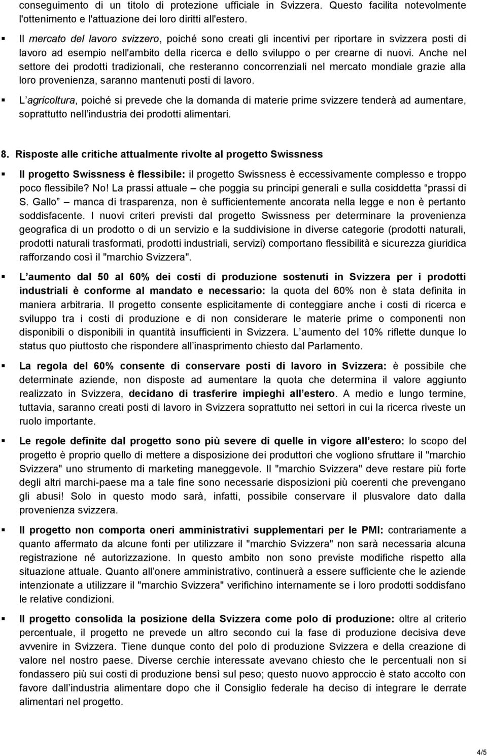 Anche nel settore dei prodotti tradizionali, che resteranno concorrenziali nel mercato mondiale grazie alla loro provenienza, saranno mantenuti posti di lavoro.