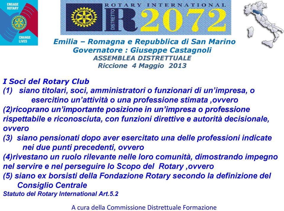 esercitato una delle professioni indicate nei due punti precedenti, ovvero (4)rivestano un ruolo rilevante nelle loro comunità, dimostrando impegno nel servire e nel