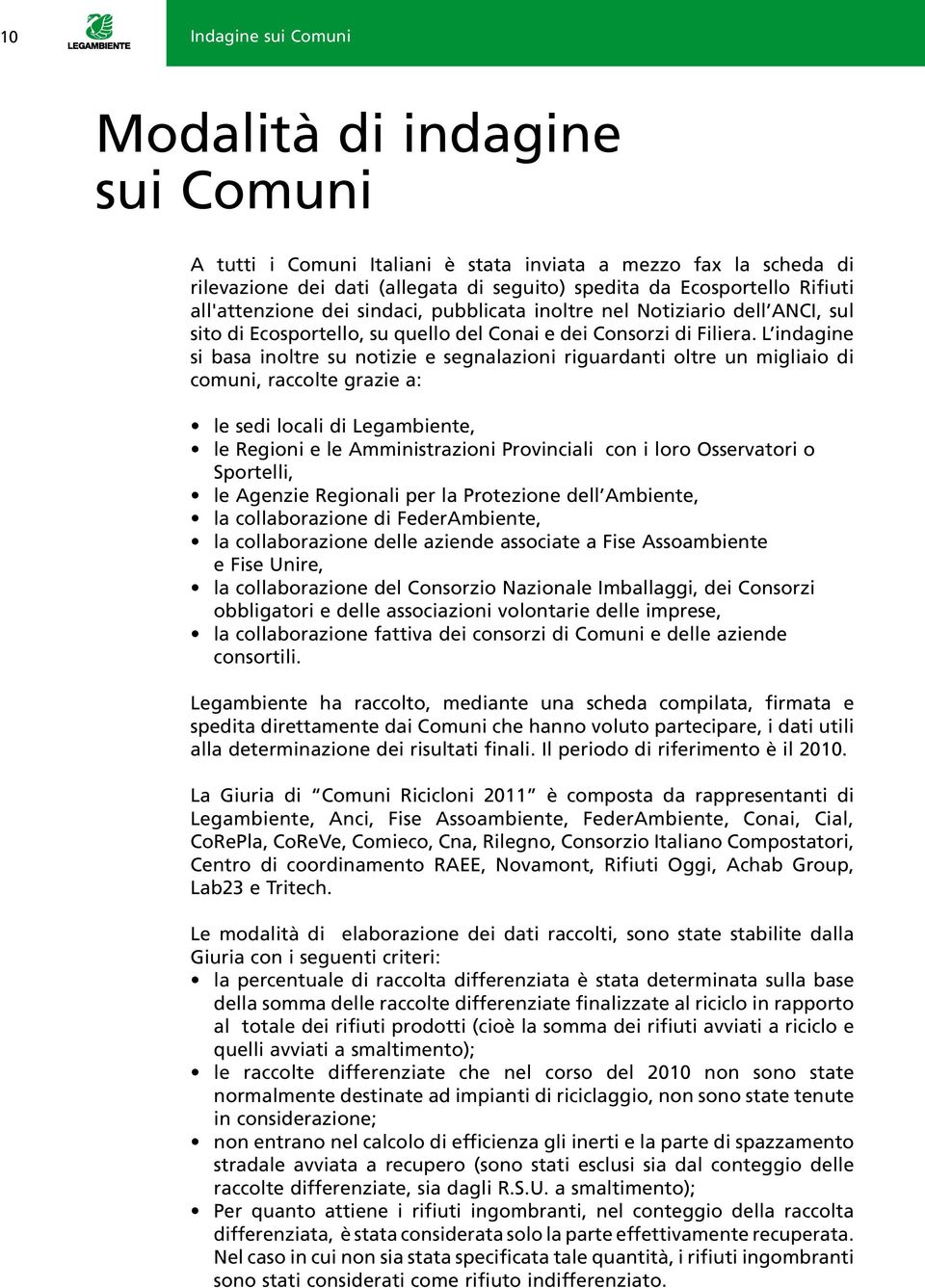 L indagine si basa inoltre su notizie e segnalazioni riguardanti oltre un migliaio di comuni, raccolte grazie a: le sedi locali di Legambiente, le Regioni e le Amministrazioni Provinciali con i loro