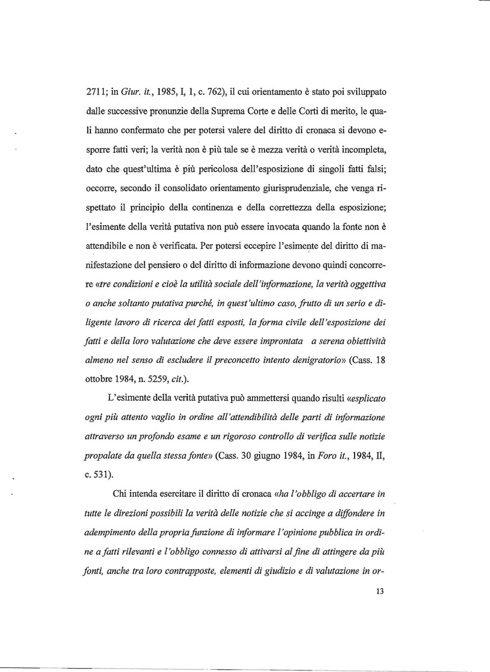 devono e sporre fatti veri; la verità non è più tale se è mezza verità o verità incompleta, dato che quest'ultima è più pericolosa dell'esposizione di singoli fatti falsi; occorre, secondo il