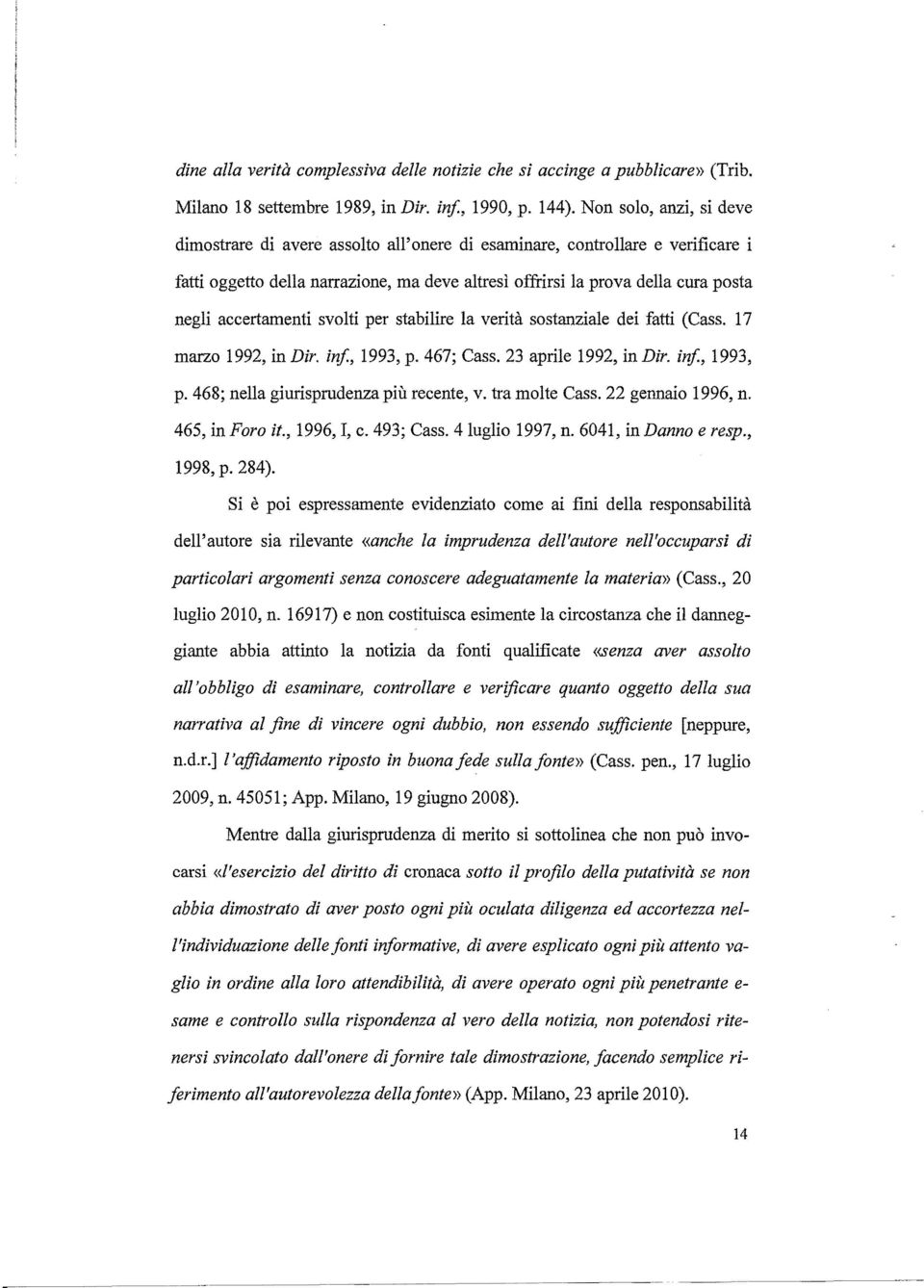 accertamenti svolti per stabilire la verità sostanziale dei fatti (Cass. 17 marzo 1992, in Dir. in!, 1993, p. 467; Casso 23 aprile 1992, in Dir. in!, 1993, p. 468; nella giurisprudenza più recente, v.