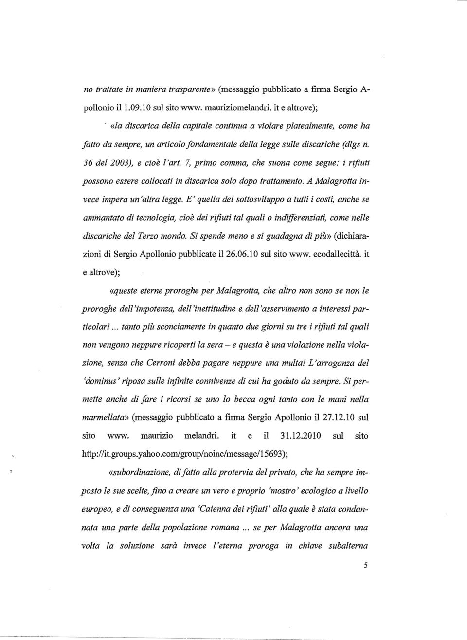 7, primo comma, che suona come segue: i rifiuti possono essere collocati in discarica solo dopo trattamento. A Malagrotta invece impera un'altra legge.