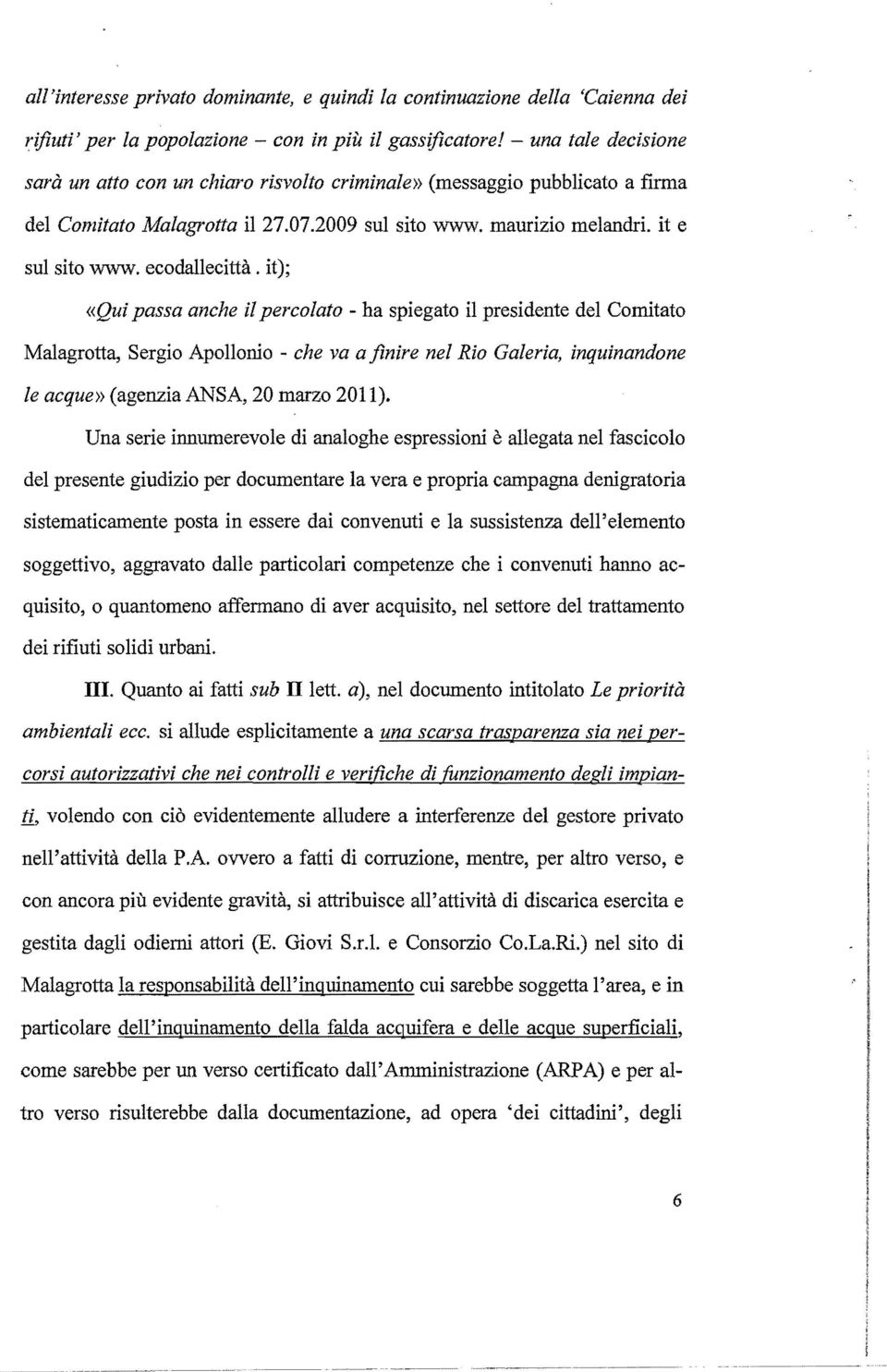 it); «Qui passa anche il percolato - ha spiegato il presidente del Comitato Malagrotta, Sergio Apollonio - che va a finire nel Rio Galeria, inquinandone le acque» (agenzia ANSA, 20 marzo 2011).