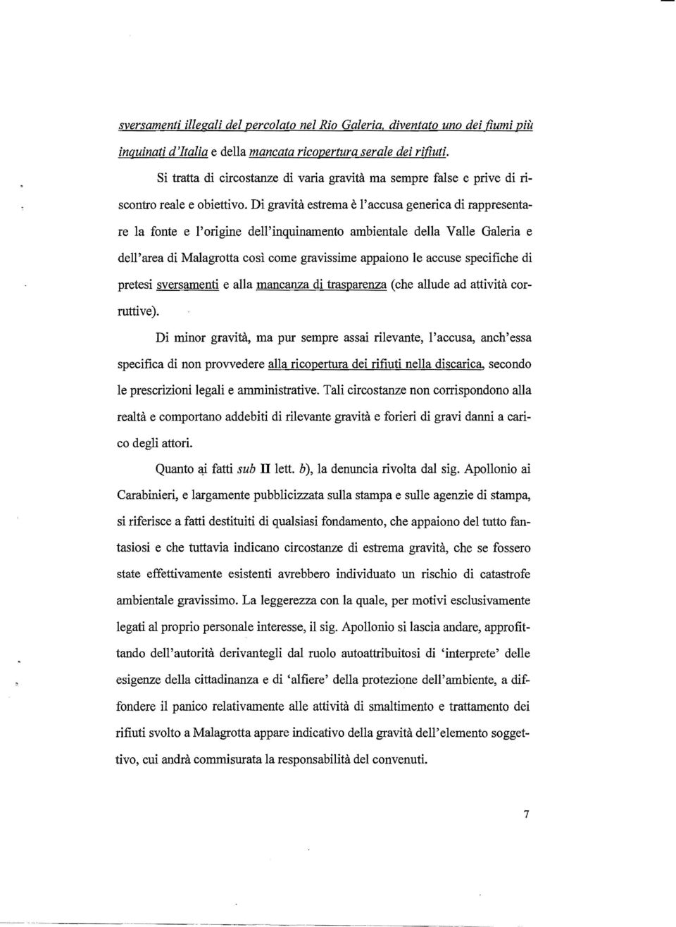 Di gravità estrema è l'accusa generica di rappresentare la fonte e l'origine dell'inquinamento ambientale della Valle Galeria e dell'area di Malagrotta così come gravissime appaiono le accuse