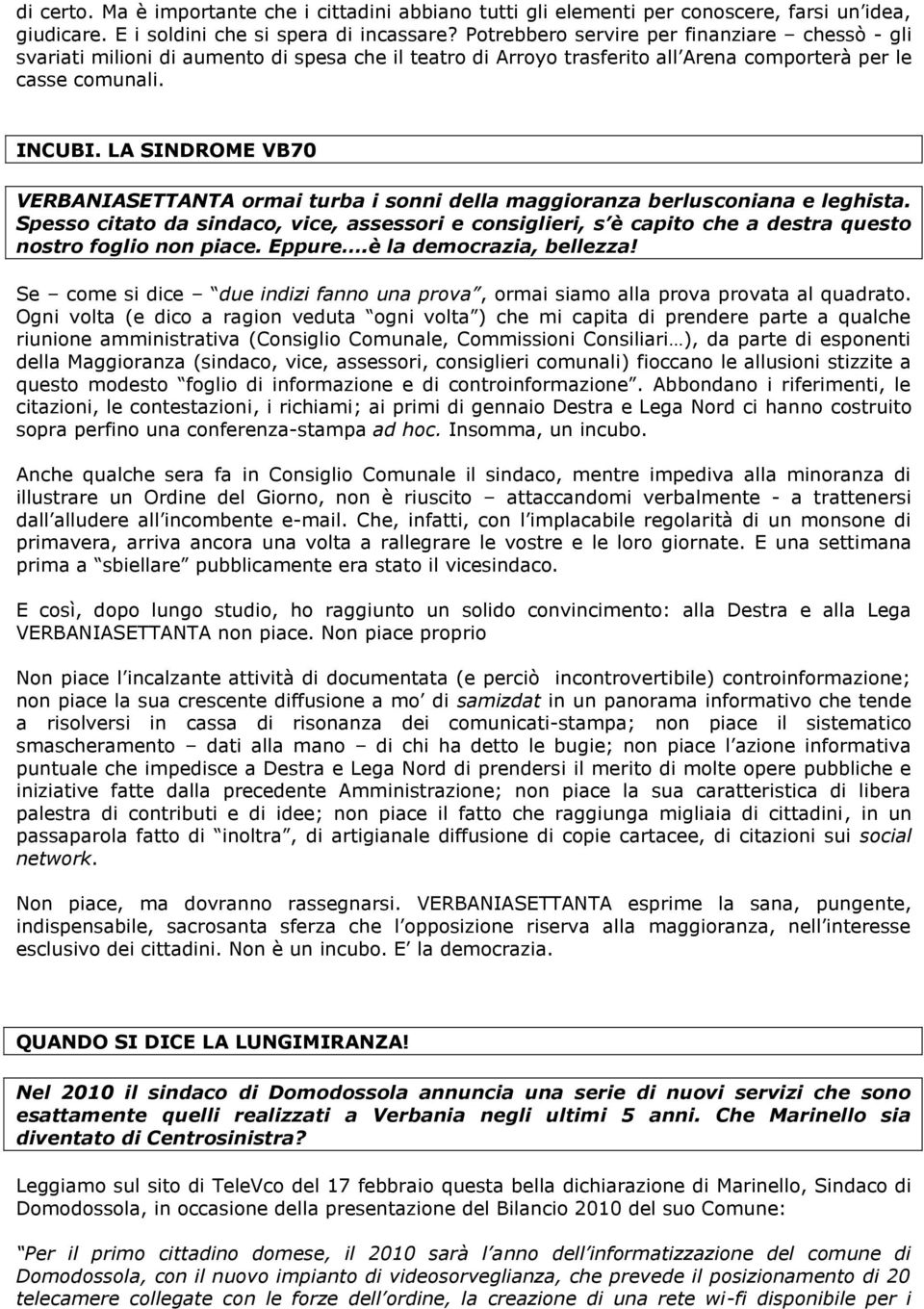 LA SINDROME VB70 VERBANIASETTANTA ormai turba i sonni della maggioranza berlusconiana e leghista.