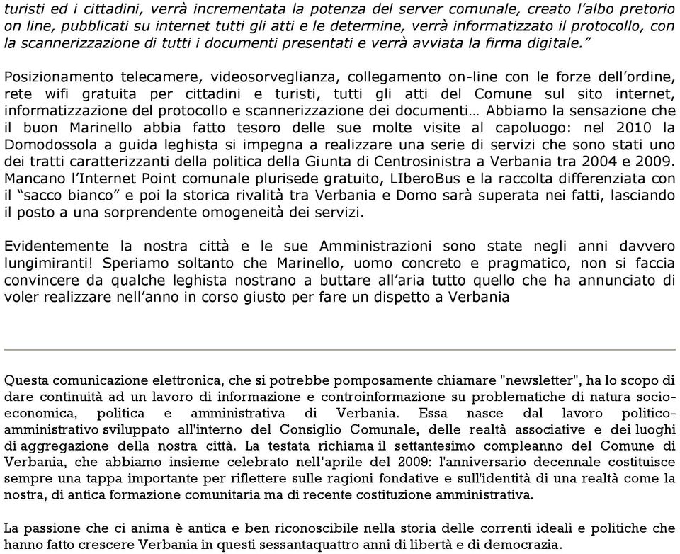 Posizionamento telecamere, videosorveglianza, collegamento on-line con le forze dell ordine, rete wifi gratuita per cittadini e turisti, tutti gli atti del Comune sul sito internet, informatizzazione