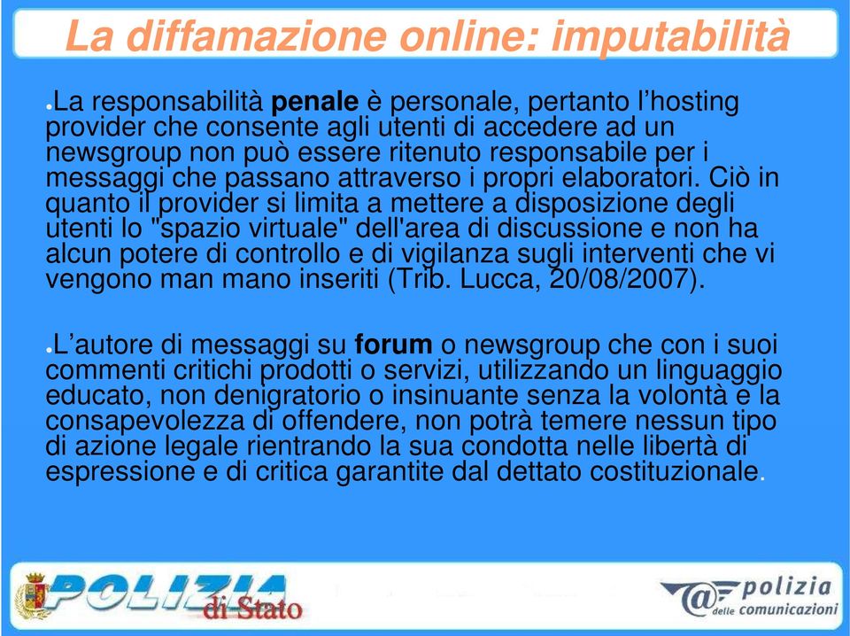 Ciò in quanto il provider si limita a mettere a disposizione degli utenti lo "spazio virtuale" dell'area di discussione e non ha alcun potere di controllo e di vigilanza sugli interventi che vi