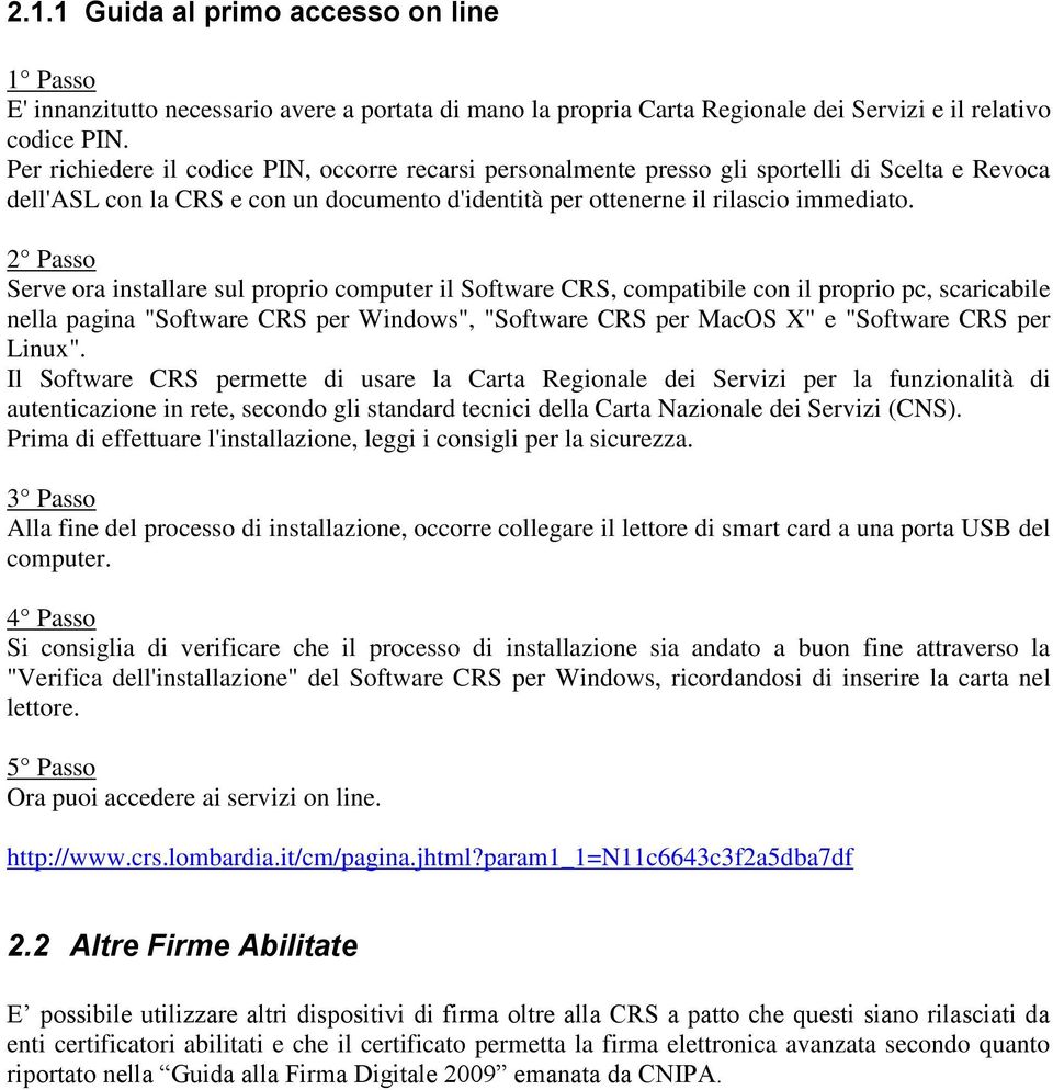 2 Passo Serve ora installare sul proprio computer il Software CRS, compatibile con il proprio pc, scaricabile nella pagina "Software CRS per Windows", "Software CRS per MacOS X" e "Software CRS per