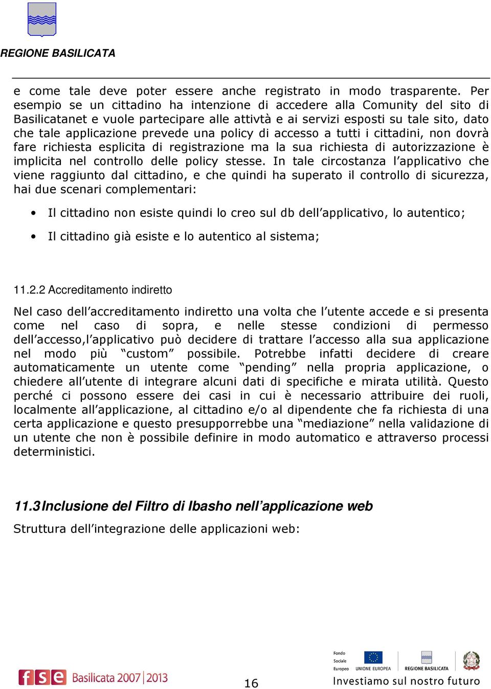 una policy di accesso a tutti i cittadini, non dovrà fare richiesta esplicita di registrazione ma la sua richiesta di autorizzazione è implicita nel controllo delle policy stesse.