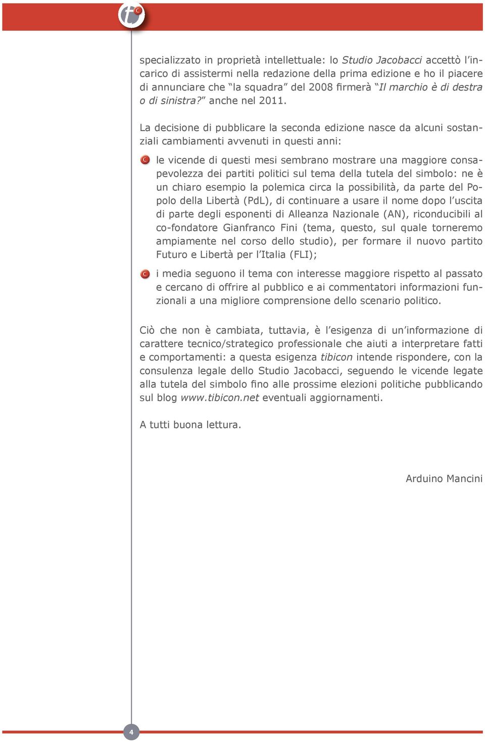 La decisione di pubblicare la seconda edizione nasce da alcuni sostanziali cambiamenti avvenuti in questi anni: le vicende di questi mesi sembrano mostrare una maggiore consapevolezza dei partiti