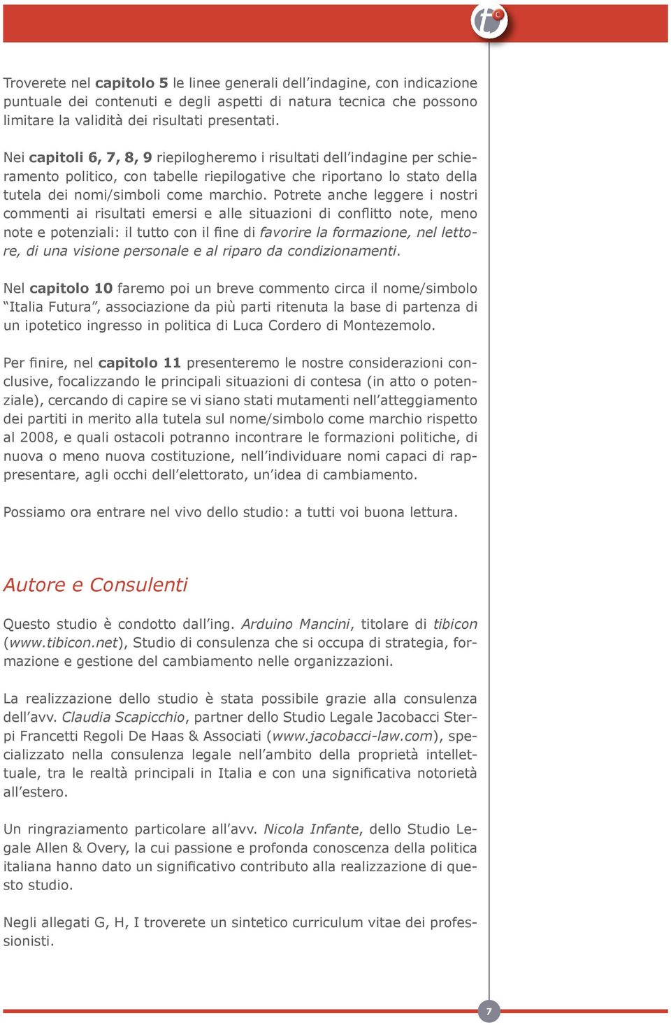 Potrete anche leggere i nostri commenti ai risultati emersi e alle situazioni di conflitto note, meno note e potenziali: il tutto con il fine di favorire la formazione, nel lettore, di una visione