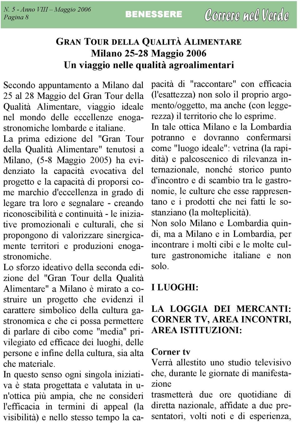 La prima edizione del "Gran Tour della Qualità Alimentare" tenutosi a Milano, (5-8 Maggio 2005) ha evidenziato la capacità evocativa del progetto e la capacità di proporsi come marchio d'eccellenza