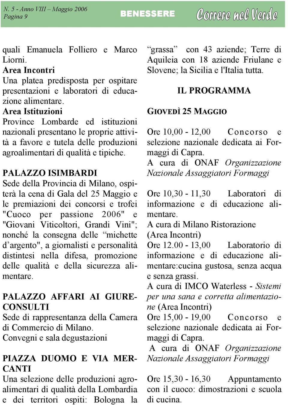 PALAZZO ISIMBARDI Sede della Provincia di Milano, ospiterà la cena di Gala del 25 Maggio e le premiazioni dei concorsi e trofei "Cuoco per passione 2006" e "Giovani Viticoltori, Grandi Vini"; nonché