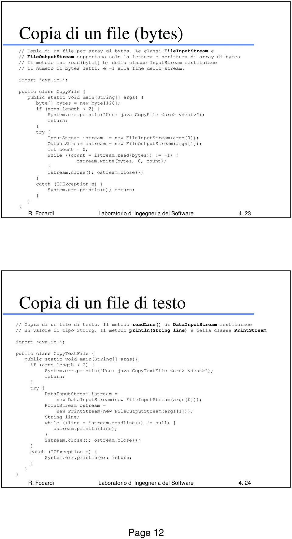 letti, e -1 alla fine dello stream. import java.io.*; public class CopyFile { public static void main(string[] args) { byte[] bytes = new byte[128]; if (args.length < 2) { System.err.